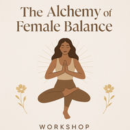 The Alchemy of Female Balance Workshop
